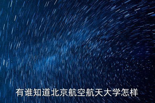 有誰知道北京航空航天大學(xué)怎樣