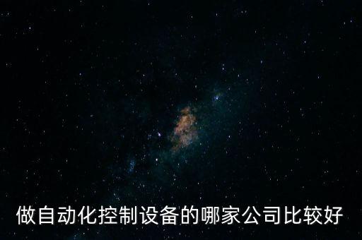 做自動化控制設(shè)備的哪家公司比較好