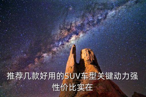 推薦幾款好用的SUV車型關(guān)鍵動力強性價比實在