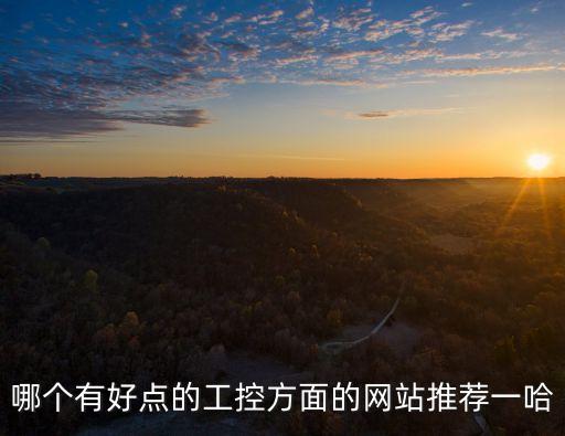 工控技術(shù)網(wǎng)，哪個(gè)有好點(diǎn)的工控方面的網(wǎng)站推薦一哈