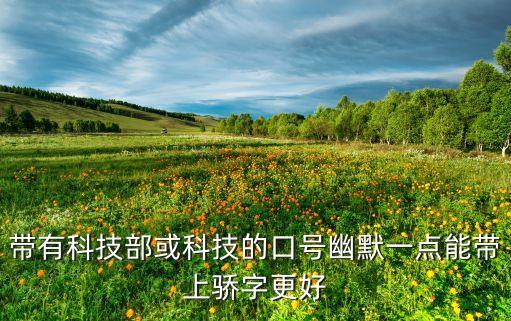 帶有科技部或科技的口號幽默一點能帶上驕字更好