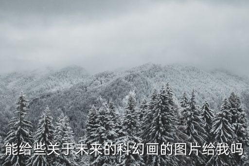 能給些關(guān)于未來的科幻畫的圖片給我嗎
