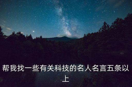 幫我找一些有關(guān)科技的名人名言五條以上