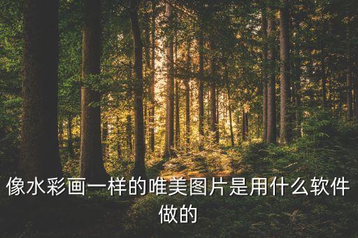 像水彩畫一樣的唯美圖片是用什么軟件做的