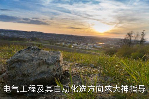 電氣工程及其自動化選方向求大神指導(dǎo)