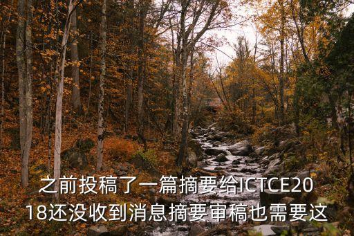 之前投稿了一篇摘要給ICTCE2018還沒(méi)收到消息摘要審稿也需要這