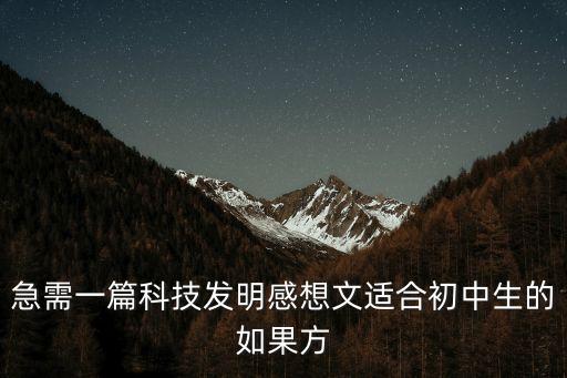 急需一篇科技發(fā)明感想文適合初中生的如果方