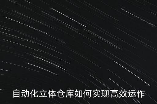 自動化立體倉庫如何實現(xiàn)高效運作