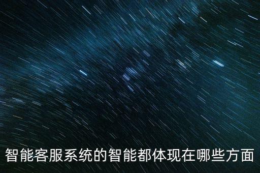 智能客服系統(tǒng)的智能都體現(xiàn)在哪些方面