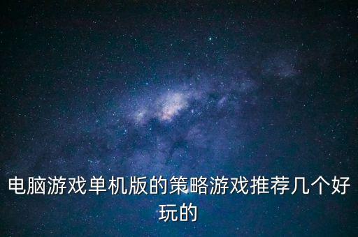 電腦游戲單機版的策略游戲推薦幾個好玩的