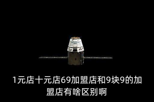 1元店十元店69加盟店和9塊9的加盟店有啥區(qū)別啊