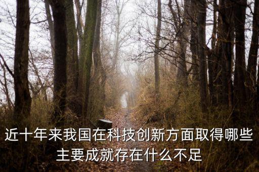 近十年來我國在科技創(chuàng)新方面取得哪些主要成就存在什么不足