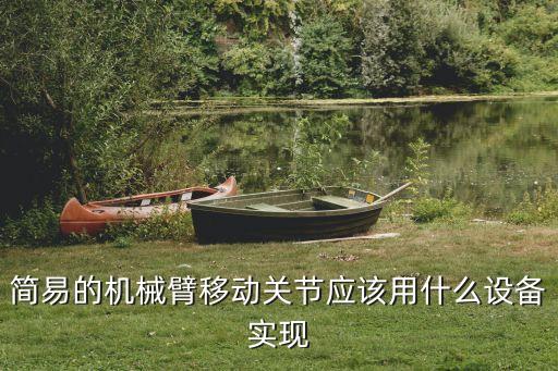 簡易的機械臂移動關(guān)節(jié)應(yīng)該用什么設(shè)備實現(xiàn)