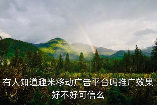 有人知道趣米移動(dòng)廣告平臺(tái)嗎推廣效果好不好可信么