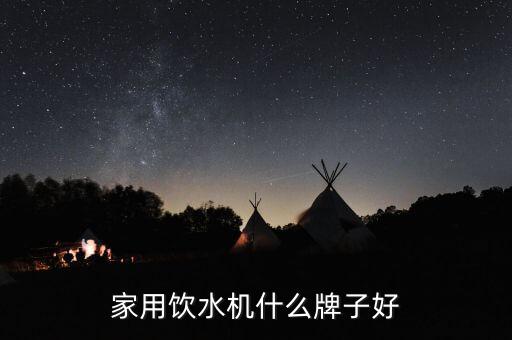 家用飲水機(jī)哪種品牌好，家用飲水機(jī)什么牌子好