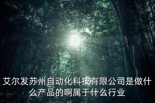 艾爾發(fā)蘇州自動化科技有限公司是做什么產(chǎn)品的啊屬于什么行業(yè)