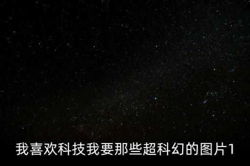 我喜歡科技我要那些超科幻的圖片1