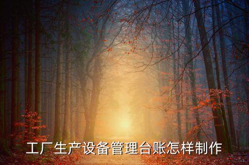 工廠生產(chǎn)設(shè)備管理臺(tái)賬怎樣制作