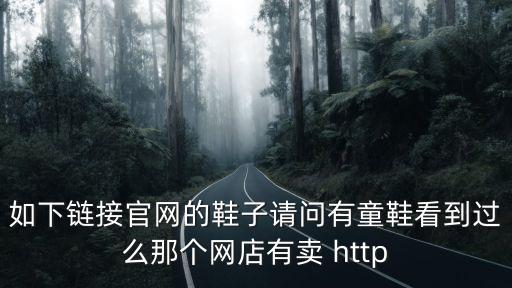 如下鏈接官網(wǎng)的鞋子請問有童鞋看到過么那個網(wǎng)店有賣 http