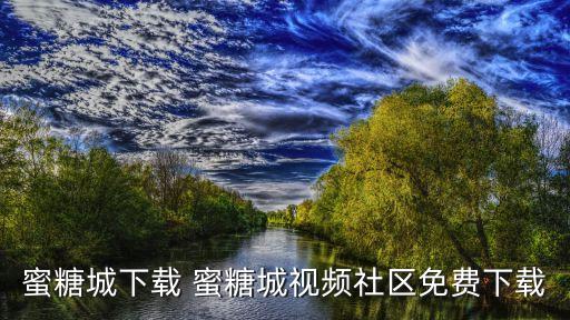 蜜糖城下載 蜜糖城視頻社區(qū)免費(fèi)下載