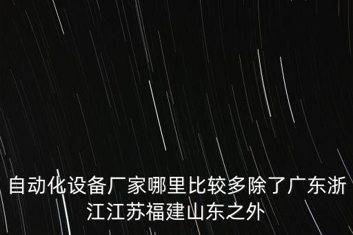 自動(dòng)化機(jī)械設(shè)備生產(chǎn)廠家排名，國(guó)內(nèi)有名的做自動(dòng)化設(shè)備的企業(yè)有哪些