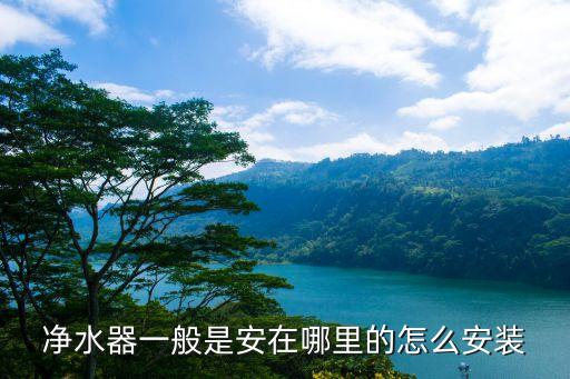 易開得凈水器怎樣安裝，凈水器一般是安在哪里的怎么安裝