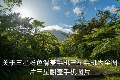 關(guān)于三星粉色滑蓋手機三星手機大全圖片三星翻蓋手機圖片