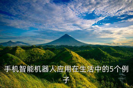 生活中人工智能的應(yīng)用實(shí)例，手機(jī)智能機(jī)器人應(yīng)用在生活中的5個(gè)例子