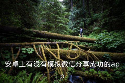 安卓上有沒有模擬微信分享成功的app