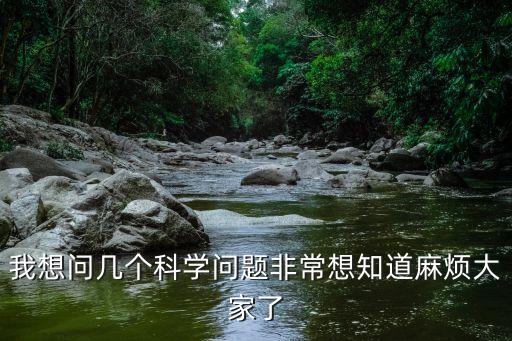 我想問幾個(gè)科學(xué)問題非常想知道麻煩大家了