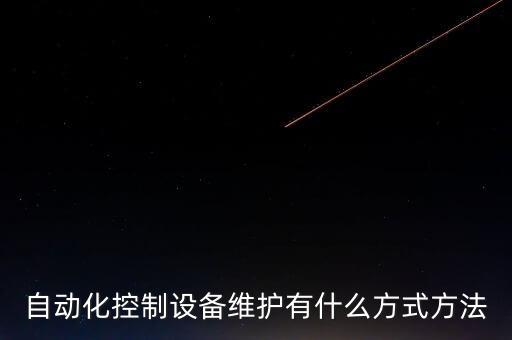 自動(dòng)化控制設(shè)備維護(hù)有什么方式方法