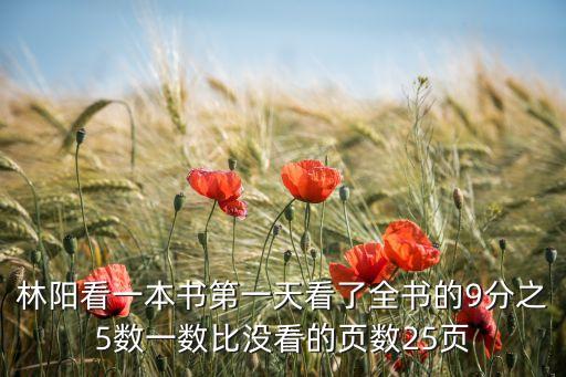 林陽看一本書第一天看了全書的9分之5數(shù)一數(shù)比沒看的頁數(shù)25頁