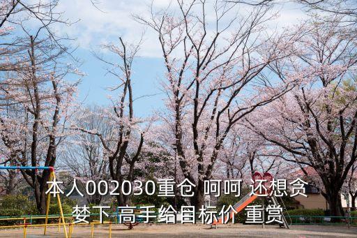 本人002030重倉(cāng) 呵呵 還想貪婪下 高手給目標(biāo)價(jià) 重賞