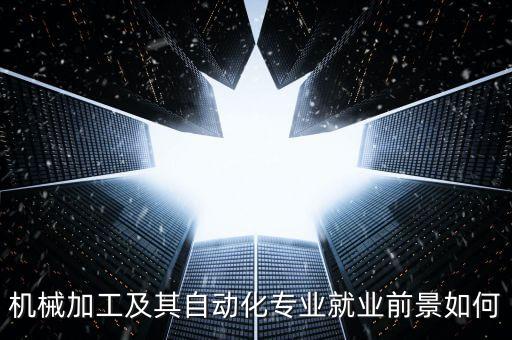機(jī)械加工及其自動(dòng)化專業(yè)就業(yè)前景如何