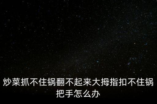 炒菜抓不住鍋翻不起來(lái)大拇指扣不住鍋把手怎么辦