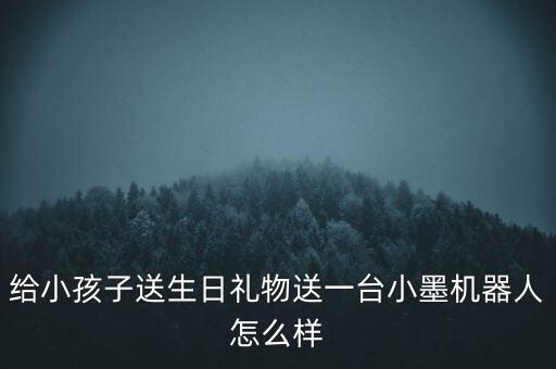 送給小朋友的智能禮物，給小孩子送生日禮物送一臺(tái)小墨機(jī)器人怎么樣