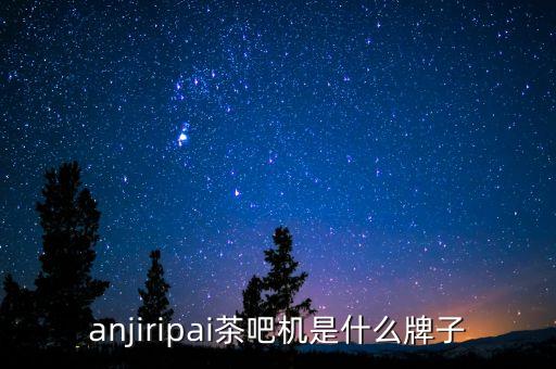 anjiripai茶吧機是什么牌子