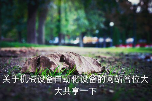 關(guān)于機(jī)械設(shè)備自動(dòng)化設(shè)備的網(wǎng)站各位大大共享一下