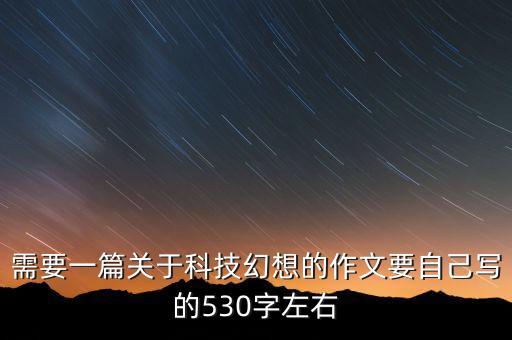 需要一篇關(guān)于科技幻想的作文要自己寫的530字左右