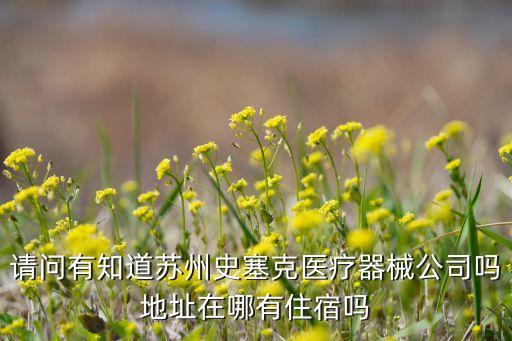 請問有知道蘇州史塞克醫(yī)療器械公司嗎地址在哪有住宿嗎