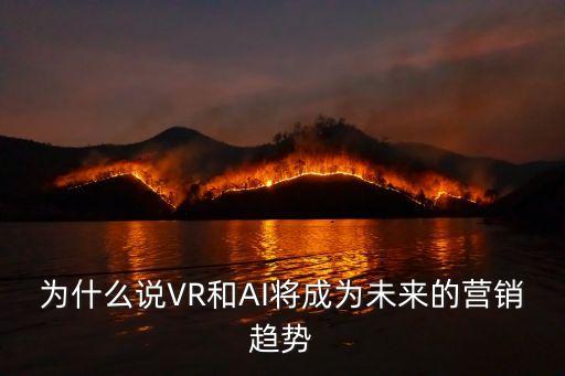 為什么說VR和AI將成為未來的營銷趨勢