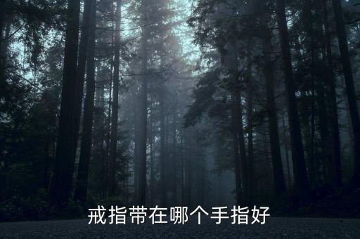 戒指戴哪個(gè)手好，戒指應(yīng)該帶哪根手指