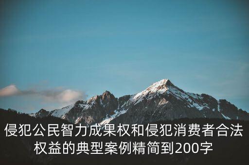 侵犯公民智力成果權(quán)和侵犯消費(fèi)者合法權(quán)益的典型案例精簡到200字