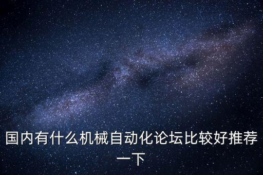 中國自動化論壇，國內(nèi)有什么機械自動化論壇比較好推薦一下