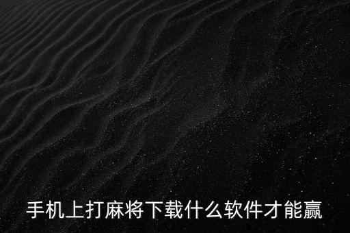 手機(jī)上打麻將下載什么軟件才能贏