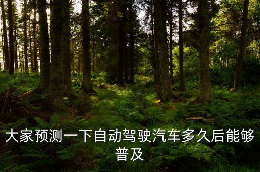 自動(dòng)駕駛汽車什么時(shí)候可以普及，大家預(yù)測(cè)一下自動(dòng)駕駛汽車多久后能夠普及