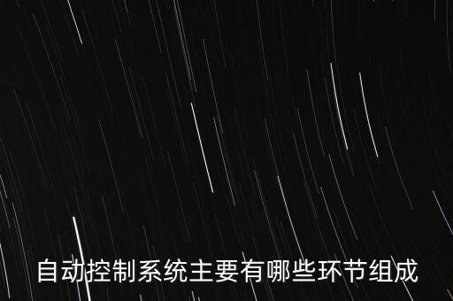自動控制系統(tǒng)主要有哪些環(huán)節(jié)組成