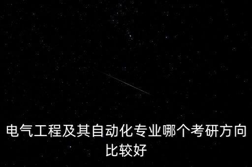 電氣工程及其自動化專業(yè)哪個考研方向比較好