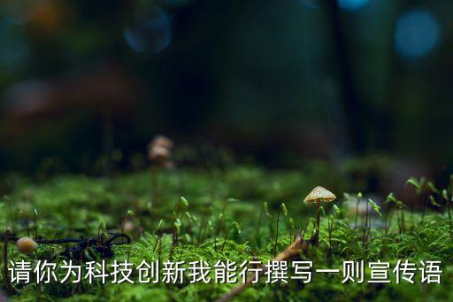有創(chuàng)意的科技廣告語，請你為科技創(chuàng)新我能行撰寫一則宣傳語