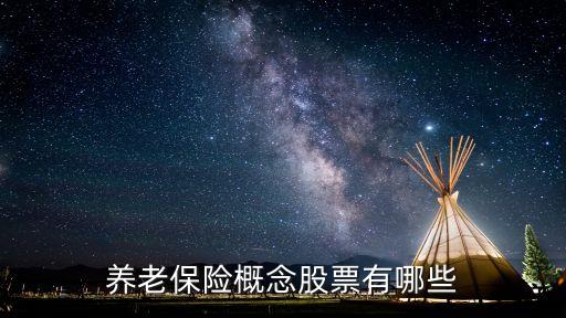 養(yǎng)老股票一覽表，養(yǎng)老概念股有哪些
